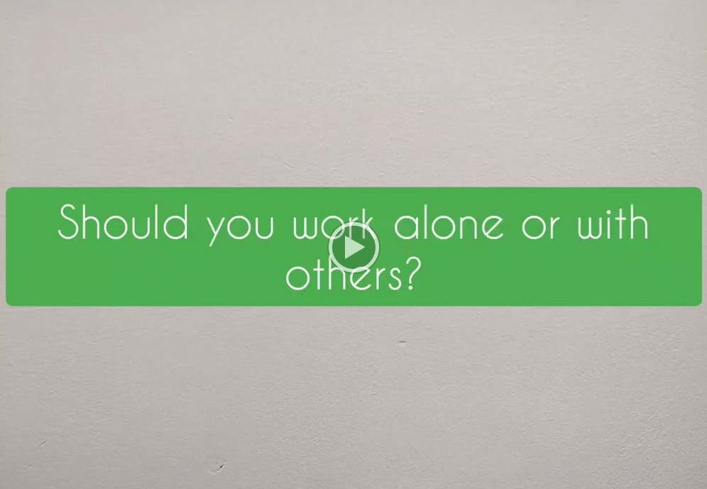 Video - Do you think you should work alone or with other people?
